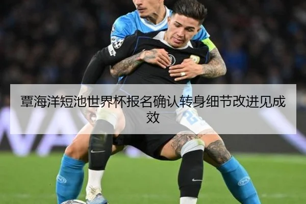 覃海洋短池世界杯报名确认转身细节改进见成效